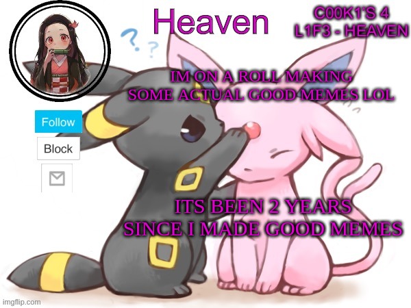 Heaven’s Temp | IM ON A ROLL MAKING SOME ACTUAL GOOD MEMES LOL; ITS BEEN 2 YEARS SINCE I MADE GOOD MEMES | image tagged in heaven s temp | made w/ Imgflip meme maker
