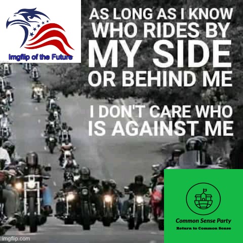 Ridin’ together. It’s Common Sense… for the Future. Oh yeah. | image tagged in as long as i know who rides by my side,common,sense,for,the,future | made w/ Imgflip meme maker