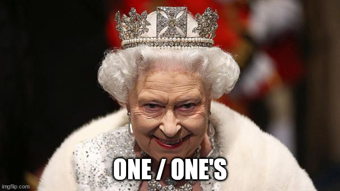 the queen | ONE / ONE'S | image tagged in the queen | made w/ Imgflip meme maker