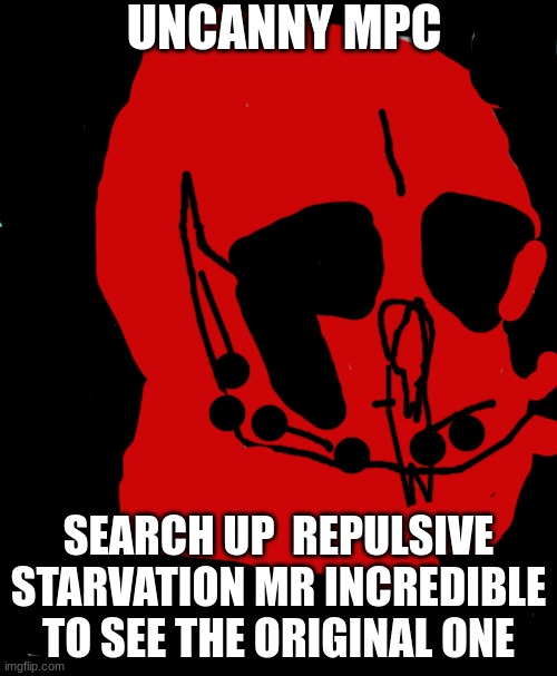 NPC Meme | UNCANNY MPC; SEARCH UP  REPULSIVE STARVATION MR INCREDIBLE TO SEE THE ORIGINAL ONE | image tagged in memes,npc | made w/ Imgflip meme maker