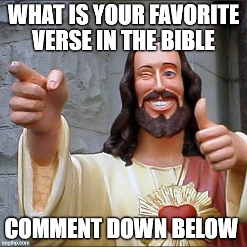 Buddy Christ Meme | WHAT IS YOUR FAVORITE VERSE IN THE BIBLE; COMMENT DOWN BELOW | image tagged in memes,buddy christ | made w/ Imgflip meme maker