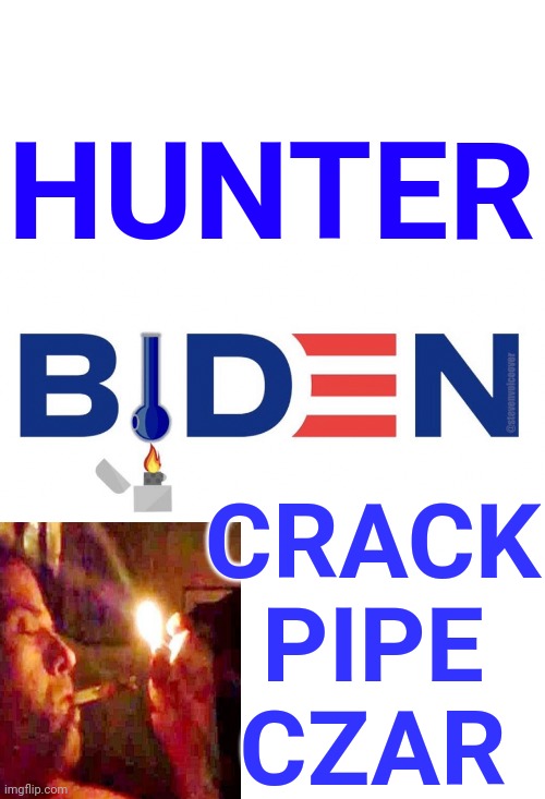 Hunter Biden Crack Pipe Czar | HUNTER; CRACK PIPE CZAR | image tagged in hunter,biden,crack,pipe | made w/ Imgflip meme maker