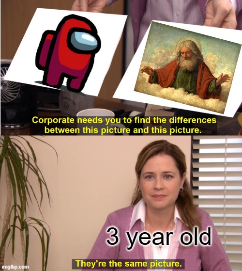 They're The Same Picture | 3 year old | image tagged in memes,they're the same picture | made w/ Imgflip meme maker