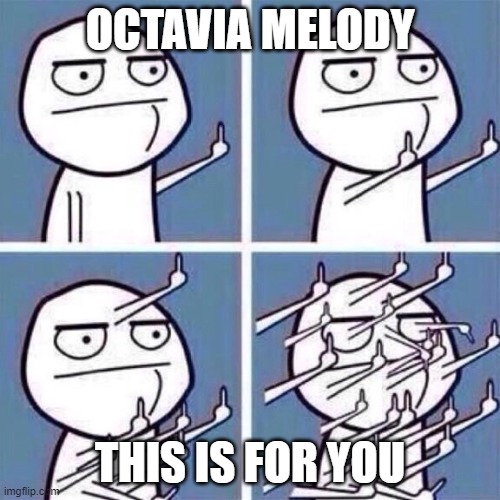 Middle Finger | OCTAVIA MELODY; THIS IS FOR YOU | image tagged in middle finger | made w/ Imgflip meme maker