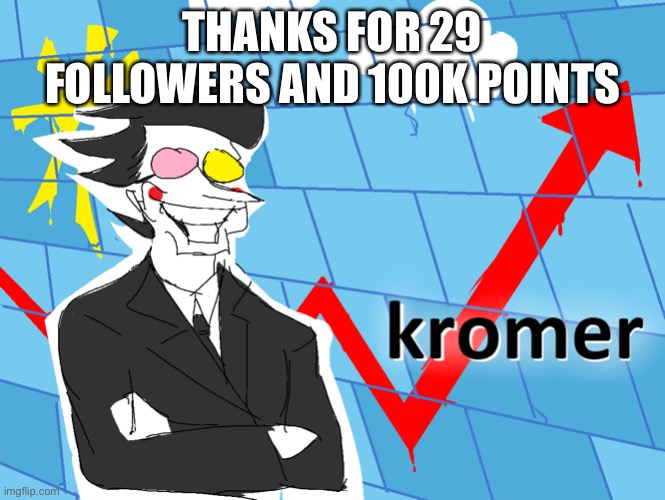 Kromer | THANKS FOR 29 FOLLOWERS AND 100K POINTS | image tagged in kromer | made w/ Imgflip meme maker