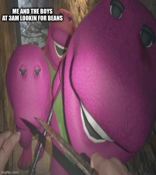 ME AND THE BOYS AT 3AM LOOKIN FOR BEANS | made w/ Imgflip meme maker