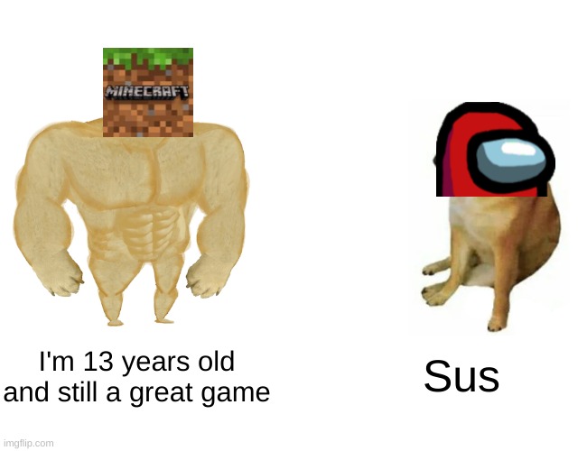 Among us is dead, stop posting about among us and start posting about non-cringe minecraft! | Sus; I'm 13 years old and still a great game | image tagged in memes,buff doge vs cheems | made w/ Imgflip meme maker