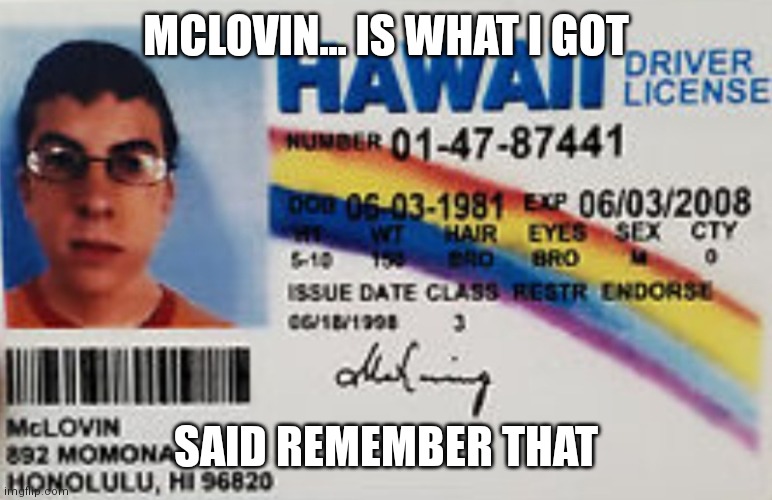 MCLOVIN... IS WHAT I GOT; SAID REMEMBER THAT | image tagged in funny | made w/ Imgflip meme maker