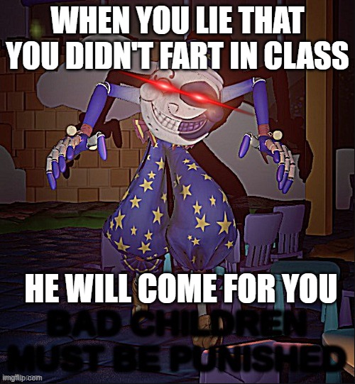 never tell lies kids | WHEN YOU LIE THAT YOU DIDN'T FART IN CLASS; HE WILL COME FOR YOU | image tagged in bad children must be punished | made w/ Imgflip meme maker