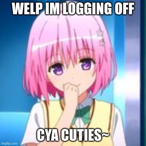 uwu | WELP IM LOGGING OFF; CYA CUTIES~ | image tagged in heaven oc | made w/ Imgflip meme maker