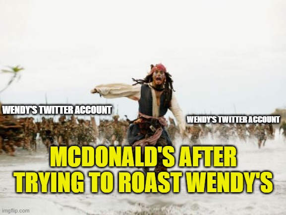 oh  c r a p  Wendy followed me | WENDY'S TWITTER ACCOUNT; WENDY'S TWITTER ACCOUNT; MCDONALD'S AFTER TRYING TO ROAST WENDY'S | image tagged in memes,jack sparrow being chased | made w/ Imgflip meme maker