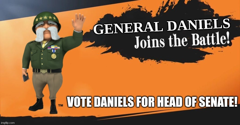 General Daniels joins the battle | VOTE DANIELS FOR HEAD OF SENATE! | image tagged in general daniels joins the battle | made w/ Imgflip meme maker