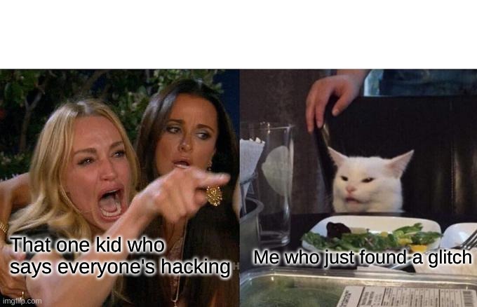 Happens to the most of us | That one kid who says everyone's hacking; Me who just found a glitch | image tagged in memes,woman yelling at cat | made w/ Imgflip meme maker