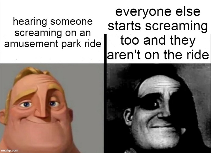 uh oh | everyone else starts screaming too and they aren't on the ride; hearing someone screaming on an amusement park ride | image tagged in teacher's copy | made w/ Imgflip meme maker