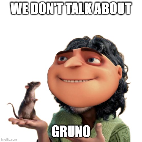 y e s | WE DON'T TALK ABOUT; GRUNO | image tagged in we don't talk about bruno,gru meme | made w/ Imgflip meme maker