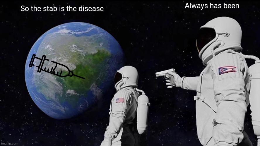 Always Has Been Meme | So the stab is the disease Always has been | image tagged in memes,always has been | made w/ Imgflip meme maker