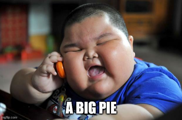 Fat Asian Kid | A BIG PIE | image tagged in fat asian kid | made w/ Imgflip meme maker