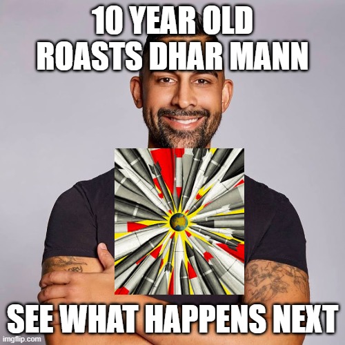 Don't mess with Dhar Mann... | 10 YEAR OLD ROASTS DHAR MANN; SEE WHAT HAPPENS NEXT | image tagged in dhar mann | made w/ Imgflip meme maker