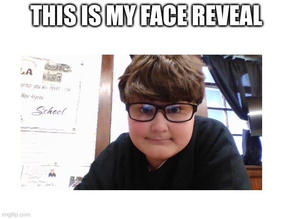 THIS IS MY FACE REVEAL | image tagged in face reveal | made w/ Imgflip meme maker