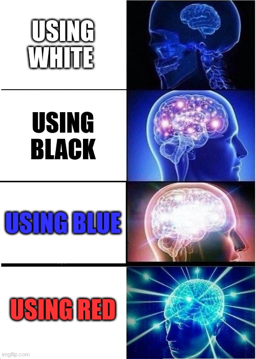 Expanding Brain Meme | USING WHITE; USING BLACK; USING BLUE; USING RED | image tagged in memes,expanding brain | made w/ Imgflip meme maker