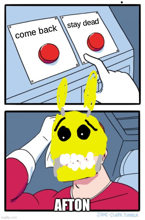 Two Buttons | stay dead; come back; AFTON | image tagged in memes,two buttons | made w/ Imgflip meme maker