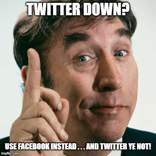 Frankie Howerd Twitter | TWITTER DOWN? USE FACEBOOK INSTEAD . . . AND TWITTER YE NOT! | image tagged in frankie howerd,meme,twitter | made w/ Imgflip meme maker