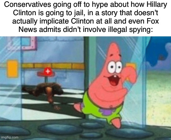 Cons are suckers for the fake news. | Conservatives going off to hype about how Hillary
Clinton is going to jail, in a story that doesn’t
actually implicate Clinton at all and even Fox
News admits didn’t involve illegal spying: | image tagged in fake news,fox news,hillary clinton,wiretapping,spying,trump | made w/ Imgflip meme maker