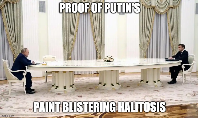 Proof of Putin's paint blistering halitosis | PROOF OF PUTIN'S; PAINT BLISTERING HALITOSIS | image tagged in vladimir putin,bad breath | made w/ Imgflip meme maker