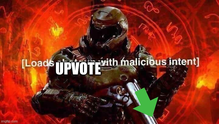 Loads shotgun with malicious intent | UPVOTE | image tagged in loads shotgun with malicious intent | made w/ Imgflip meme maker