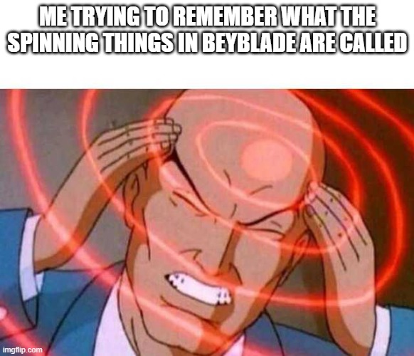 Anime guy brain waves | ME TRYING TO REMEMBER WHAT THE SPINNING THINGS IN BEYBLADE ARE CALLED | image tagged in anime guy brain waves | made w/ Imgflip meme maker
