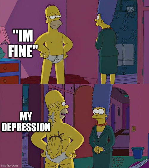 Im fine | "IM FINE"; MY DEPRESSION | image tagged in homer simpson's back fat | made w/ Imgflip meme maker
