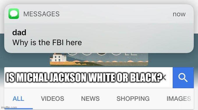 why is the FBI here? | IS MICHAEL JACKSON WHITE OR BLACK? | image tagged in why is the fbi here | made w/ Imgflip meme maker
