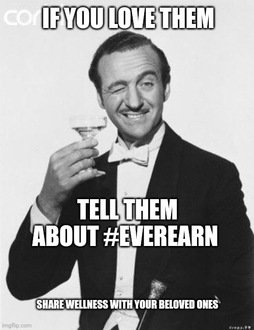 Love | IF YOU LOVE THEM; TELL THEM ABOUT #EVEREARN; SHARE WELLNESS WITH YOUR BELOVED ONES | image tagged in funny,love | made w/ Imgflip meme maker