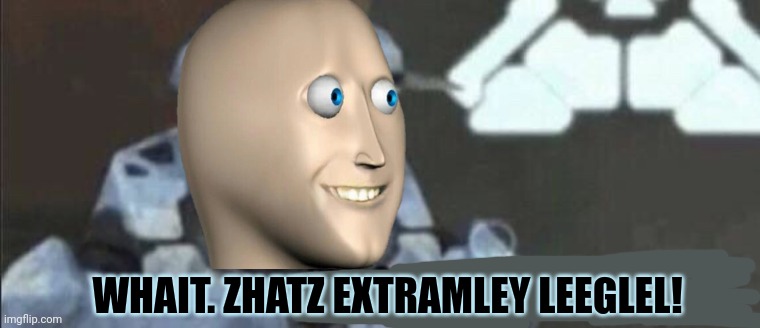 Wait that’s illegal | WHAIT. ZHATZ EXTRAMLEY LEEGLEL! | image tagged in wait that s illegal | made w/ Imgflip meme maker