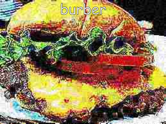 burber | burber | image tagged in burger,deep fried | made w/ Imgflip meme maker