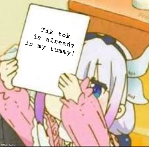Kanna holding a sign | Tik tok is already in my tummy! | image tagged in kanna holding a sign | made w/ Imgflip meme maker