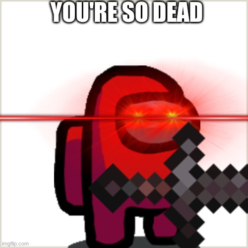 YOU'RE SO DEAD | made w/ Imgflip meme maker