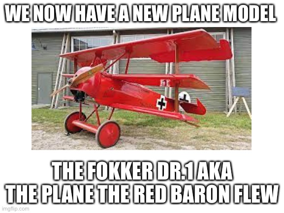 The AAA has a new pilot, The Red Baron | WE NOW HAVE A NEW PLANE MODEL; THE FOKKER DR.1 AKA THE PLANE THE RED BARON FLEW | image tagged in aaa,military | made w/ Imgflip meme maker