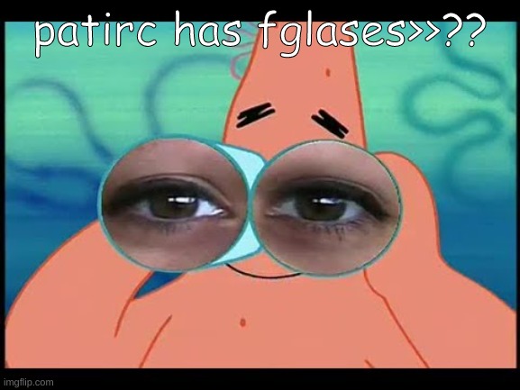 patirkdcl??? | patirc has fglases>>?? | image tagged in patrick has glasses | made w/ Imgflip meme maker