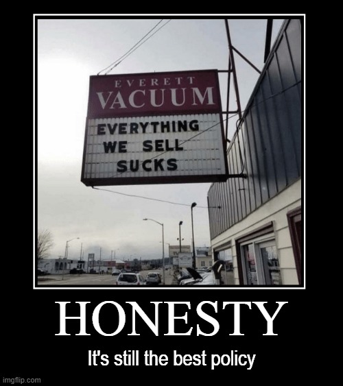 Honesty... how novel. |  HONESTY; It's still the best policy | image tagged in vince vance,vacuum cleaner,honesty is the best policy,vacuums,suck,memes | made w/ Imgflip meme maker