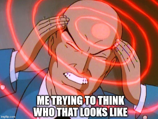 Professor X | ME TRYING TO THINK WHO THAT LOOKS LIKE | image tagged in professor x | made w/ Imgflip meme maker