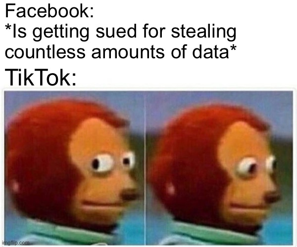 Monkey Puppet | Facebook:
*Is getting sued for stealing countless amounts of data*; TikTok: | image tagged in memes,monkey puppet | made w/ Imgflip meme maker