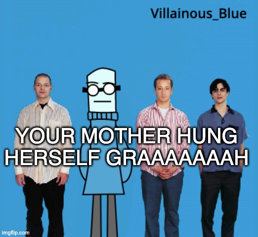 vb | YOUR MOTHER HUNG HERSELF GRAAAAAAAH | image tagged in vb | made w/ Imgflip meme maker