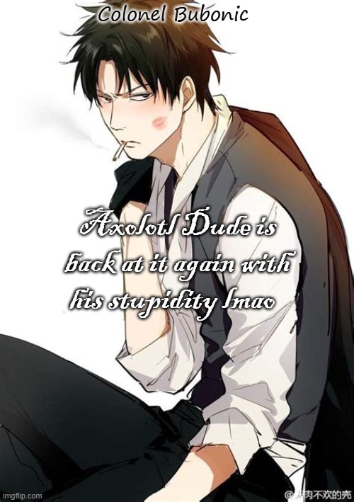 Hijikata bro- <3 | Axolotl Dude is back at it again with his stupidity lmao | image tagged in hijikata bro- 3 | made w/ Imgflip meme maker