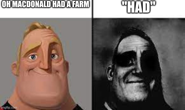 Normal and dark mr.incredibles | OH MACDONALD HAD A FARM; "HAD" | image tagged in normal and dark mr incredibles | made w/ Imgflip meme maker