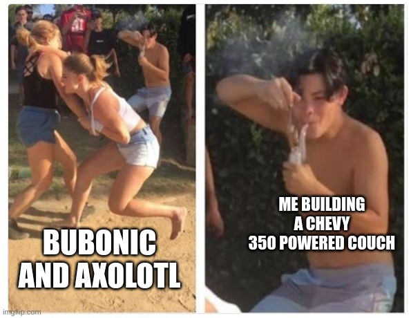 if yk, yk (wreckfest couch doesn't have a 350 lol) | ME BUILDING A CHEVY 350 POWERED COUCH; BUBONIC AND AXOLOTL | image tagged in 2 girls fight guy dabbing | made w/ Imgflip meme maker
