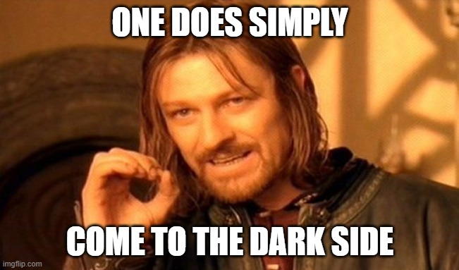 I used wacky ai  to make this meme and it became a repost | ONE DOES SIMPLY; COME TO THE DARK SIDE | image tagged in memes,one does not simply | made w/ Imgflip meme maker