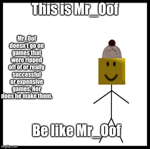 This is Mr_Oof | Mr_Oof doesn't go on games that were ripped off of or really successful or expensive games, Nor does he make them. This is Mr_Oof; Be like Mr_Oof | image tagged in this is bob | made w/ Imgflip meme maker