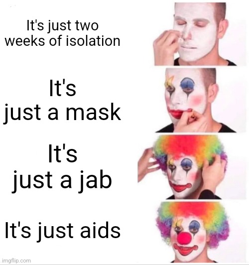 Clown Applying Makeup | It's just two weeks of isolation; It's just a mask; It's just a jab; It's just aids | image tagged in memes,clown applying makeup | made w/ Imgflip meme maker