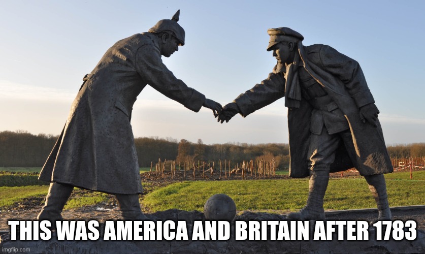 Truce Declared | THIS WAS AMERICA AND BRITAIN AFTER 1783 | image tagged in truce declared | made w/ Imgflip meme maker